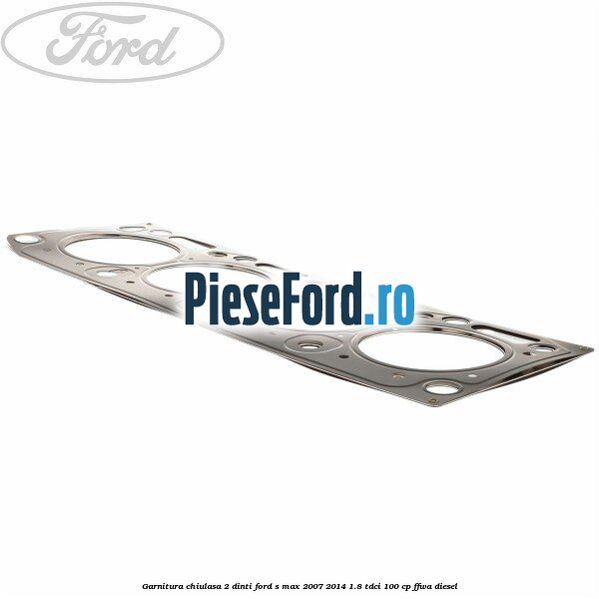 Garnitura chiulasa 2 dinti Ford S-Max 2007-2014 1.8 TDCi 100 cp FFWA diesel