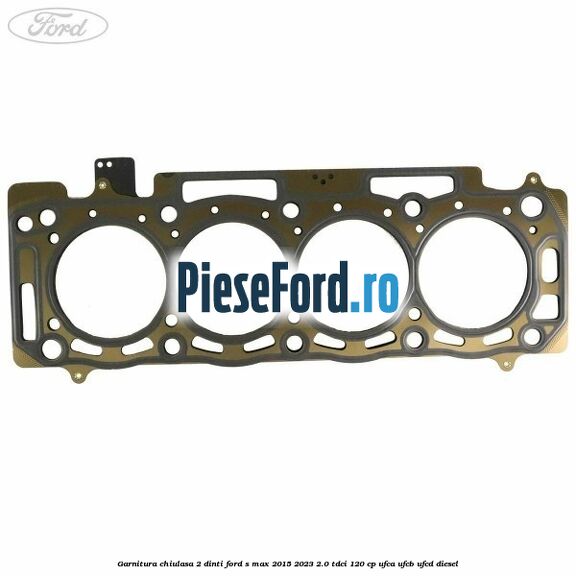 Garnitura chiulasa 2 dinti Ford S-Max 2015-2023 2.0 TDCi 120 cp UFCA, UFCB, UFCD diesel