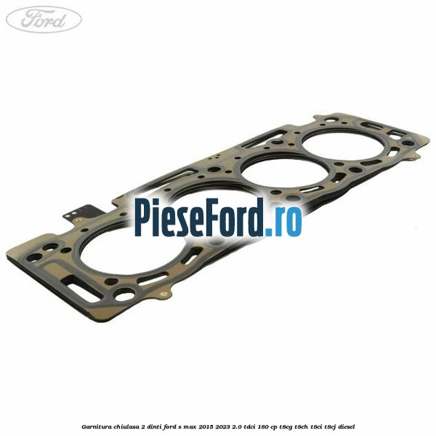 Garnitura chiulasa 2 dinti Ford S-Max 2015-2023 2.0 TDCi 180 cp Garnitura chiulasa 2 dinti Ford S-Max 2015-2023 2.0 TDCi 180 cp T8CG, T8CH, T8CI, T8CJ diesel