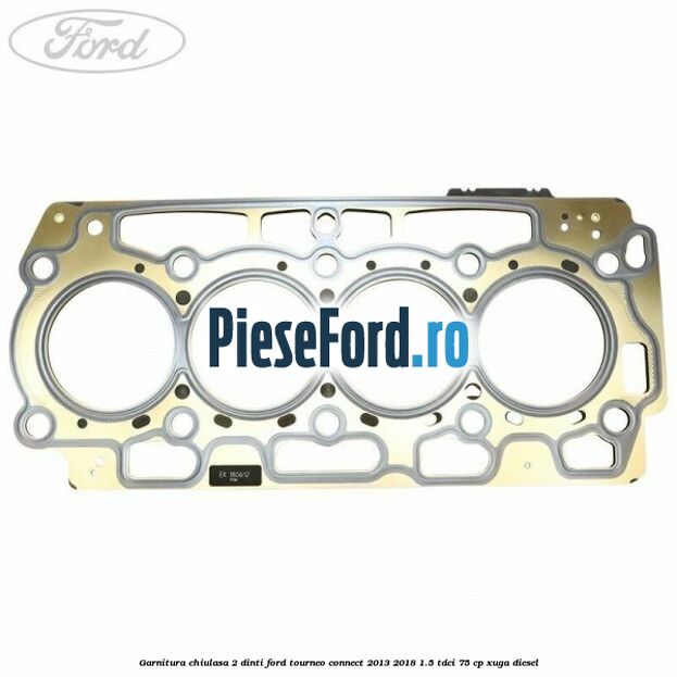 Garnitura, chiulasa 2 dinti Ford Tourneo Connect 2013-2018 1.5 TDCi 75 cp XUGA diesel