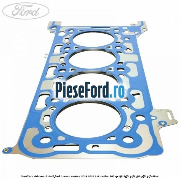 Garnitura chiulasa 2 dinti Ford Tourneo Custom 2014-2018 2.0 EcoBlue 105 cp Garnitura chiulasa 2 dinti Ford Tourneo Custom 2014-2018 2.0 EcoBlue 105 cp BJFA, BJFB, YLF6, YLFA, YLFB, YLFS diesel