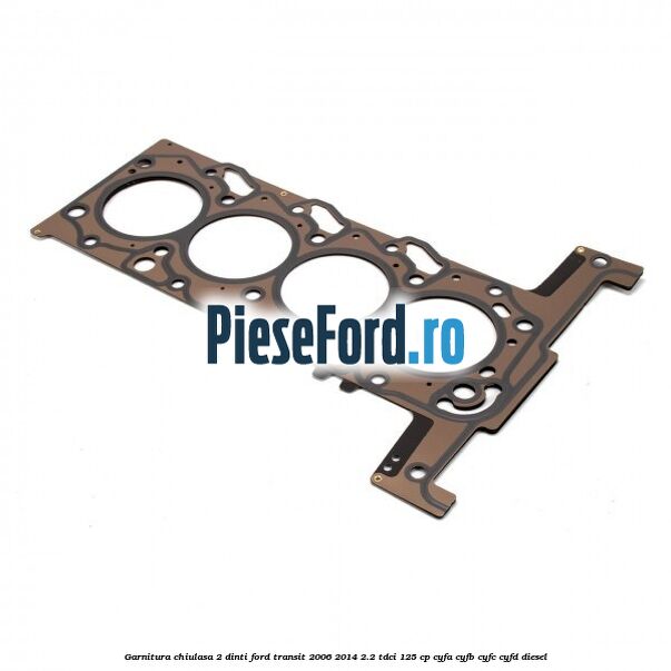 Garnitura, chiulasa 2 dinti Ford Transit 2006-2014 2.2 TDCi 125 cp CYFA, CYFB, CYFC, CYFD diesel