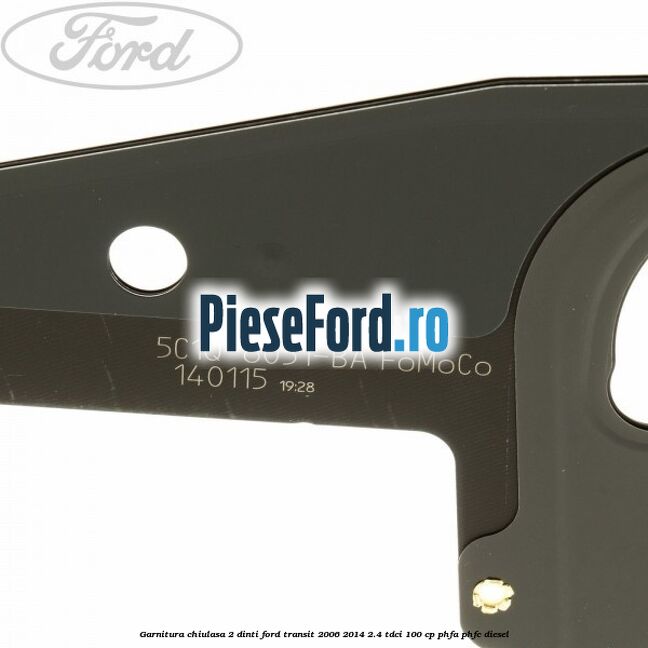 Garnitura chiulasa 2 dinti Ford Transit 2006-2014 2.4 TDCi 100 cp PHFA, PHFC diesel