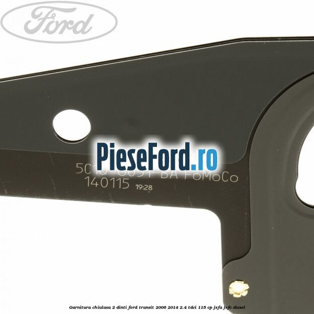 Garnitura chiulasa 2 dinti Ford Transit 2006-2014 2.4 TDCi 115 cp JXFA, JXFC diesel