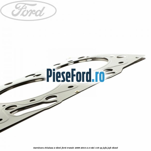 Garnitura chiulasa 2 dinti Ford Transit 2006-2014 2.4 TDCi 115 cp JXFA, JXFC diesel