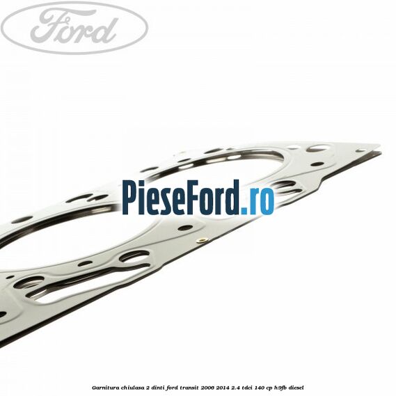 Garnitura chiulasa 2 dinti Ford Transit 2006-2014 2.4 TDCi 140 cp H9FB diesel