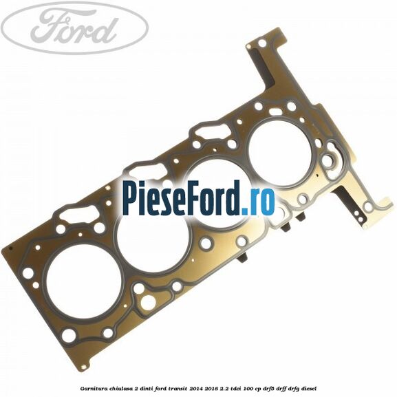 Garnitura, chiulasa 2 dinti Ford Transit 2014-2018 2.2 TDCi 100 cp