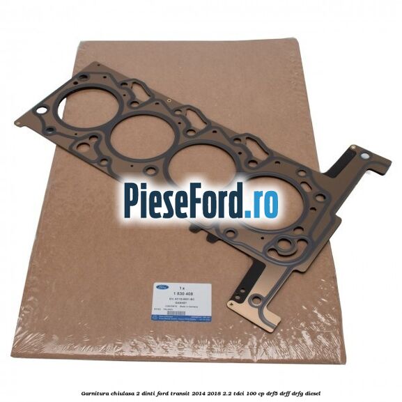 Garnitura, chiulasa 2 dinti Ford Transit 2014-2018 2.2 TDCi 100 cp DRF5, DRFF, DRFG diesel