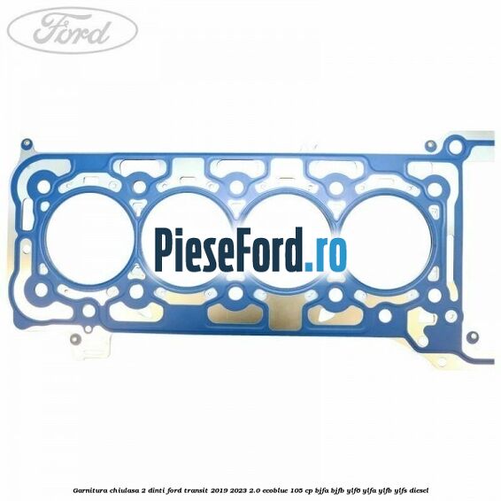 Garnitura chiulasa 2 dinti Ford Transit 2019-2023 2.0 EcoBlue 105 cp BJFA, BJFB, YLF6, YLFA, YLFB, YLFS diesel