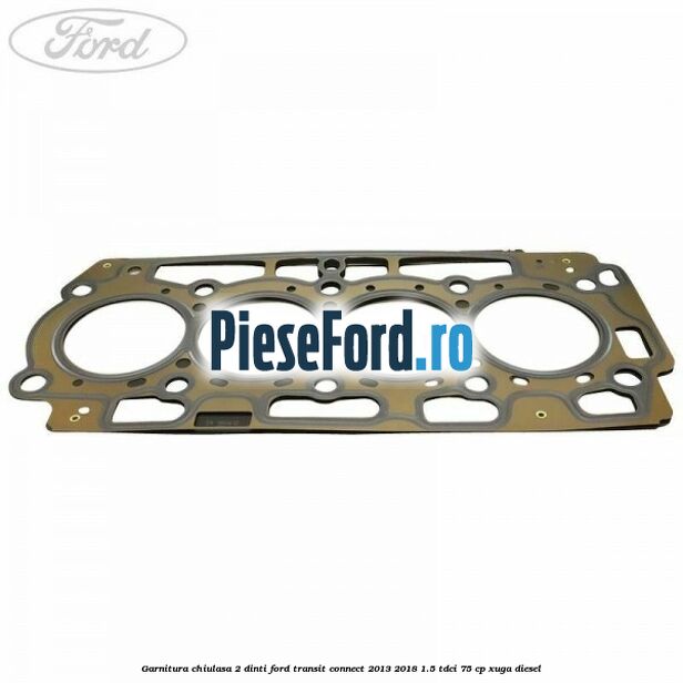 Garnitura, chiulasa 2 dinti Ford Transit Connect 2013-2018 1.5 TDCi 75 cp XUGA diesel