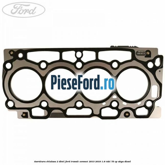 Garnitura chiulasa 2 dinti Ford Transit Connect 2013-2018 1.6 TDCi 75 cp UBGA diesel