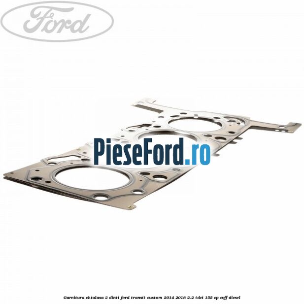 Garnitura, chiulasa 2 dinti Ford Transit Custom 2014-2018 2.2 TDCi 155 cp Garnitura, chiulasa 2 dinti Ford Transit Custom 2014-2018 2.2 TDCi 155 cp CVFF diesel