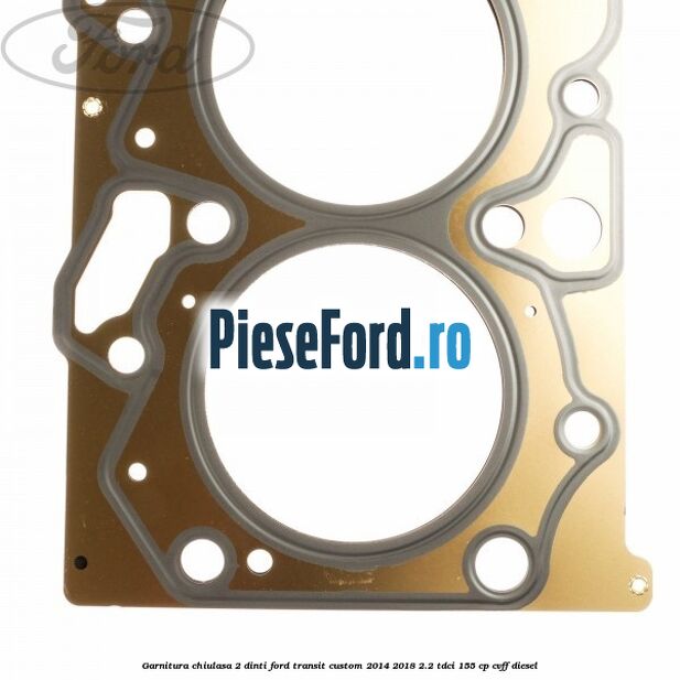 Garnitura, chiulasa 2 dinti Ford Transit Custom 2014-2018 2.2 TDCi 155 cp Garnitura, chiulasa 2 dinti Ford Transit Custom 2014-2018 2.2 TDCi 155 cp CVFF diesel