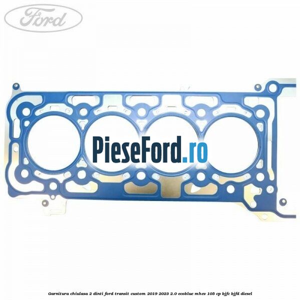 Garnitura chiulasa 2 dinti Ford Transit Custom 2019-2023 2.0 EcoBlue mHEV 105 cp BJFC, BJFD diesel