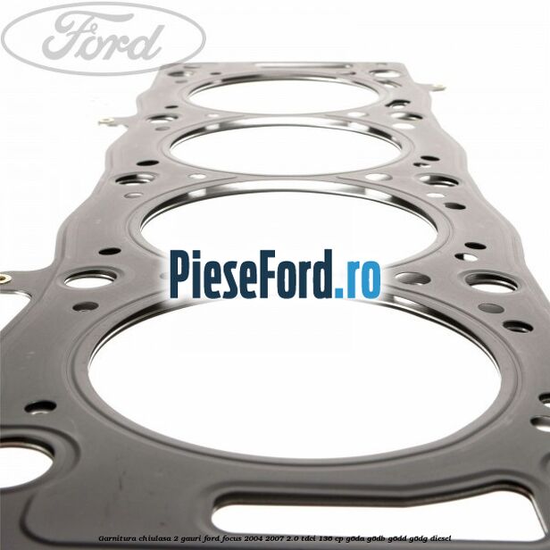 Garnitura chiulasa 2 gauri Ford Focus 2004-2007 2.0 TDCi 136 cp G6DA, G6DB, G6DD, G6DG diesel