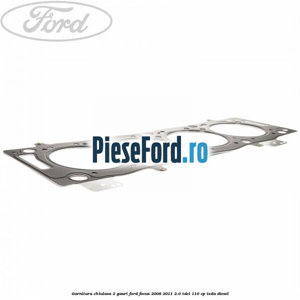 Garnitura chiulasa 2 gauri Ford Focus 2008-2011 2.0 TDCi 110 cp Garnitura chiulasa 2 gauri Ford Focus 2008-2011 2.0 TDCi 110 cp IXDA diesel