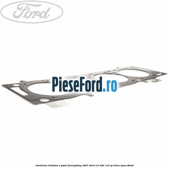 Garnitura chiulasa 2 gauri Ford Galaxy 2007-2014 2.0 TDCi 115 cp KLWA, TYWA diesel