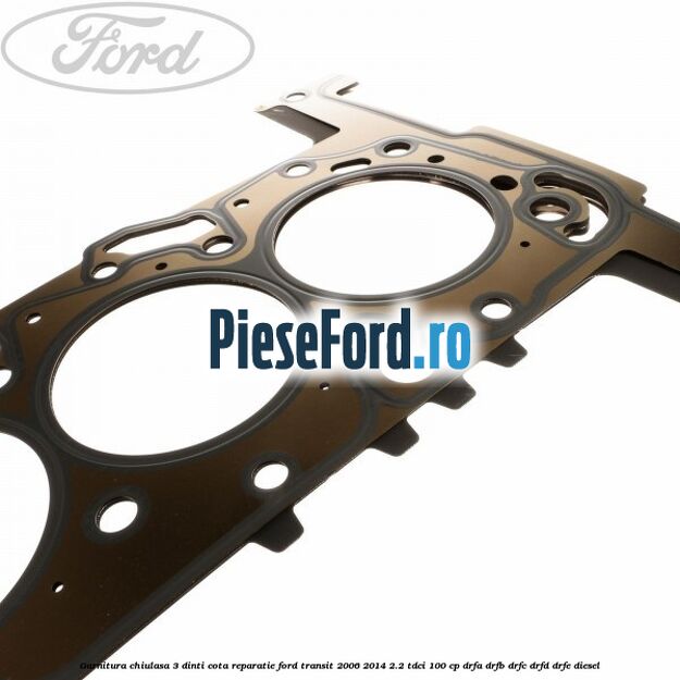 Garnitura chiulasa 3 dinti cota reparatie Ford Transit 2006-2014 2.2 TDCi 100 cp DRFA, DRFB, DRFC, DRFD, DRFE diesel