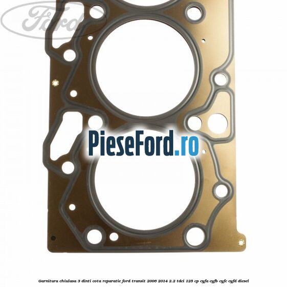 Garnitura chiulasa 3 dinti cota reparatie Ford Transit 2006-2014 2.2 TDCi 125 cp CYFA, CYFB, CYFC, CYFD diesel