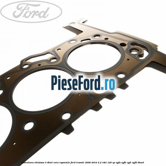Garnitura chiulasa 3 dinti cota reparatie Ford Transit 2006-2014 2.2 TDCi 125 cp CYFA, CYFB, CYFC, CYFD diesel