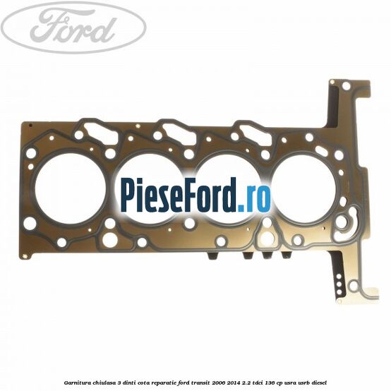Garnitura chiulasa 3 dinti cota reparatie Ford Transit 2006-2014 2.2 TDCi 136 cp USRA, USRB diesel