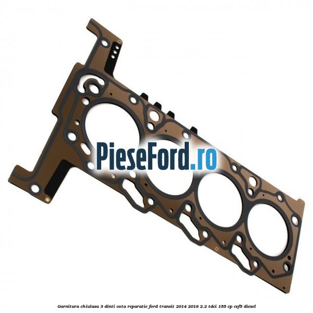 Garnitura chiulasa 3 dinti cota reparatie Ford Transit 2014-2018 2.2 TDCi 155 cp CVF5 diesel