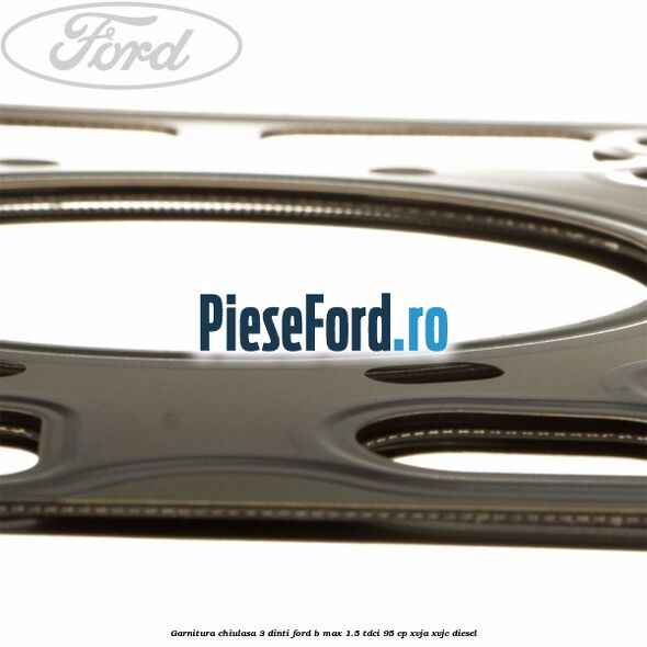 Garnitura, chiulasa 3 dinti Ford B-Max 1.5 TDCi 95 cp XVJA, XVJC diesel