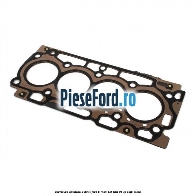 Garnitura, chiulasa 3 dinti Ford B-Max 1.6 TDCi 95 cp T3JB diesel