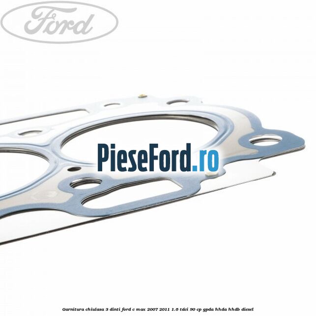 Garnitura chiulasa 3 dinti Ford C-Max 2007-2011 1.6 TDCi 90 cp GPDA, HHDA, HHDB diesel