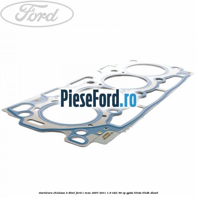 Garnitura chiulasa 3 dinti Ford C-Max 2007-2011 1.6 TDCi 90 cp GPDA, HHDA, HHDB diesel