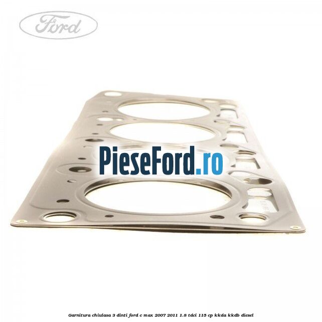 Garnitura chiulasa 3 dinti Ford C-Max 2007-2011 1.8 TDCi 115 cp Garnitura chiulasa 3 dinti Ford C-Max 2007-2011 1.8 TDCi 115 cp KKDA, KKDB diesel