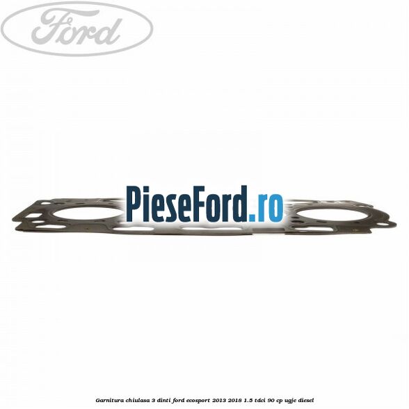 Garnitura, chiulasa 3 dinti Ford EcoSport 2013-2018 1.5 TDCi 90 cp UGJE diesel