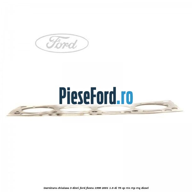 Garnitura chiulasa 3 dinti Ford Fiesta 1996-2001 1.8 DI 75 cp RTN, RTP, RTQ diesel