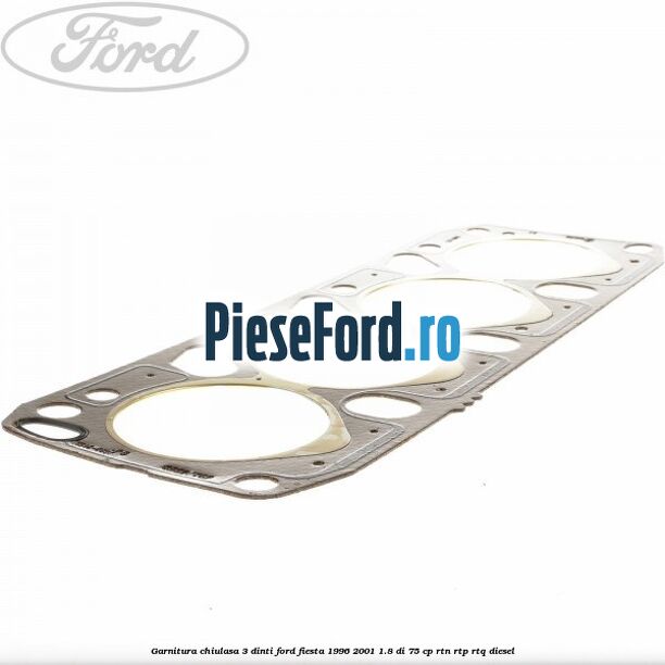 Garnitura chiulasa 3 dinti Ford Fiesta 1996-2001 1.8 DI 75 cp RTN, RTP, RTQ diesel