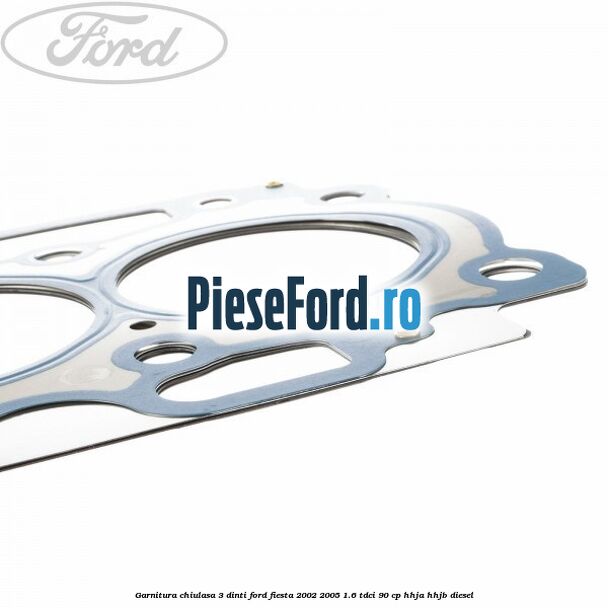 Garnitura chiulasa 3 dinti Ford Fiesta 2002-2005 1.6 TDCi 90 cp HHJA, HHJB diesel
