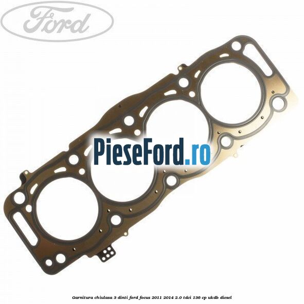 Garnitura, chiulasa 3 dinti Ford Focus 2011-2014 2.0 TDCi 136 cp UKDB diesel