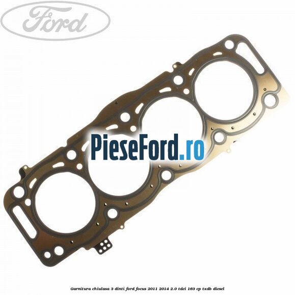 Garnitura, chiulasa 3 dinti Ford Focus 2011-2014 2.0 TDCi 163 cp TXDB diesel