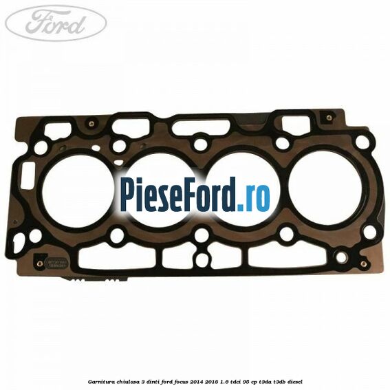 Garnitura, chiulasa 3 dinti Ford Focus 2014-2018 1.6 TDCi 95 cp T3DA, T3DB diesel