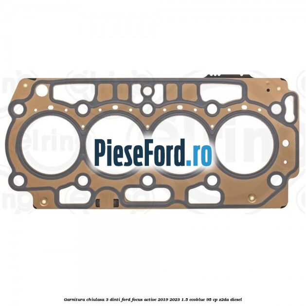 Garnitura chiulasa 3 dinti Ford Focus Active 2019-2023 1.5 EcoBlue 95 cp Z2DA diesel