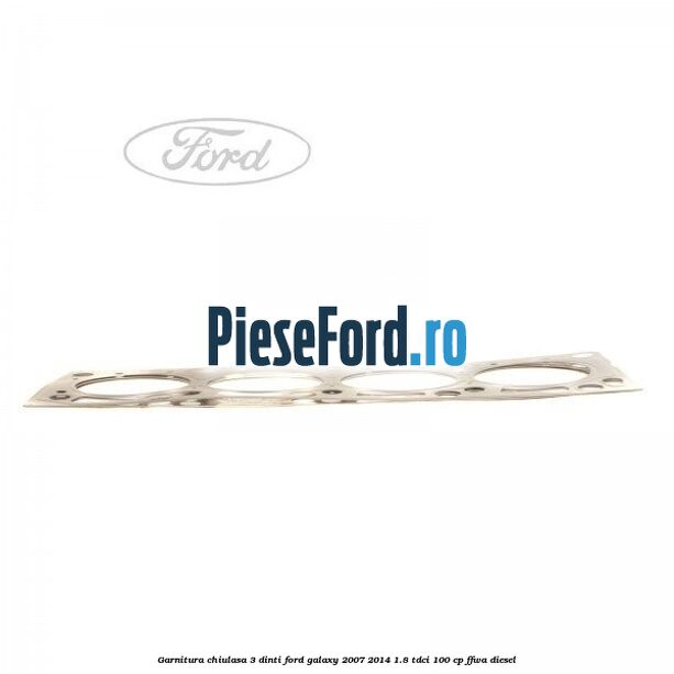 Garnitura chiulasa 3 dinti Ford Galaxy 2007-2014 1.8 TDCi 100 cp FFWA diesel