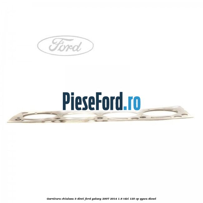 Garnitura chiulasa 3 dinti Ford Galaxy 2007-2014 1.8 TDCi 125 cp Garnitura chiulasa 3 dinti Ford Galaxy 2007-2014 1.8 TDCi 125 cp QYWA diesel