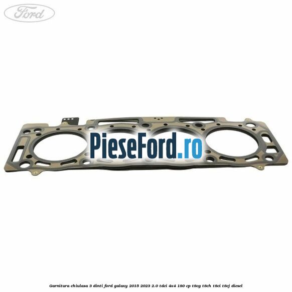 Garnitura chiulasa 3 dinti Ford Galaxy 2015-2023 2.0 TDCi 4x4 180 cp T8CG, T8CH, T8CI, T8CJ diesel