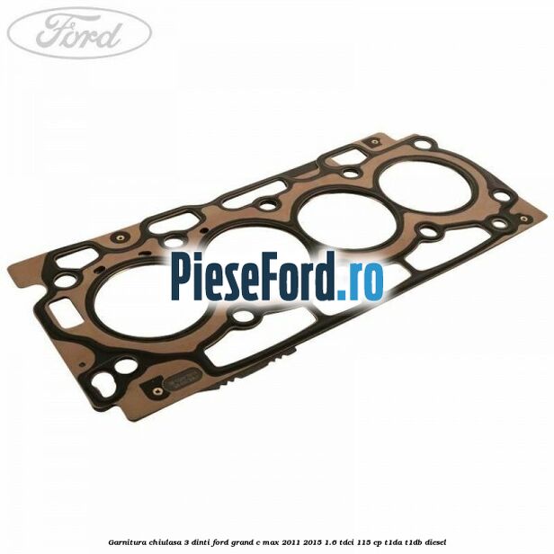 Garnitura, chiulasa 3 dinti Ford Grand C-Max 2011-2015 1.6 TDCi 115 cp T1DA, T1DB diesel