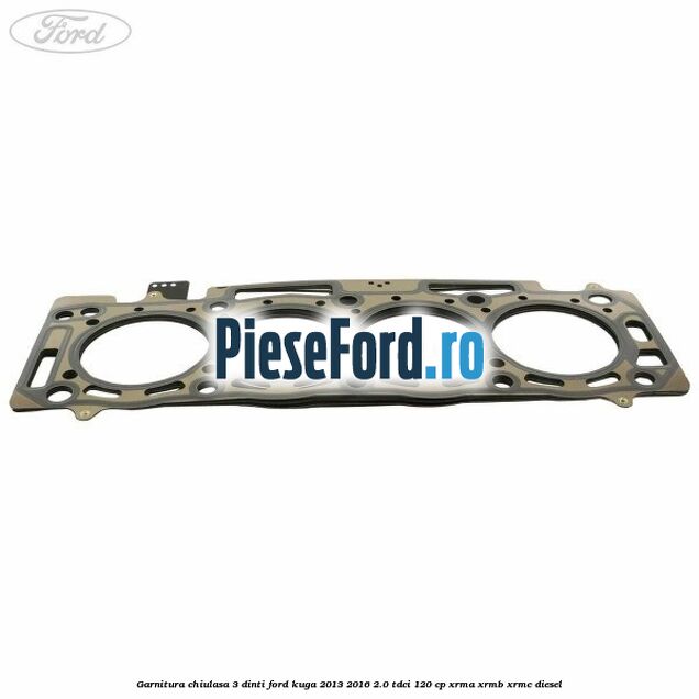 Garnitura chiulasa 3 dinti Ford Kuga 2013-2016 2.0 TDCi 120 cp XRMA, XRMB, XRMC diesel