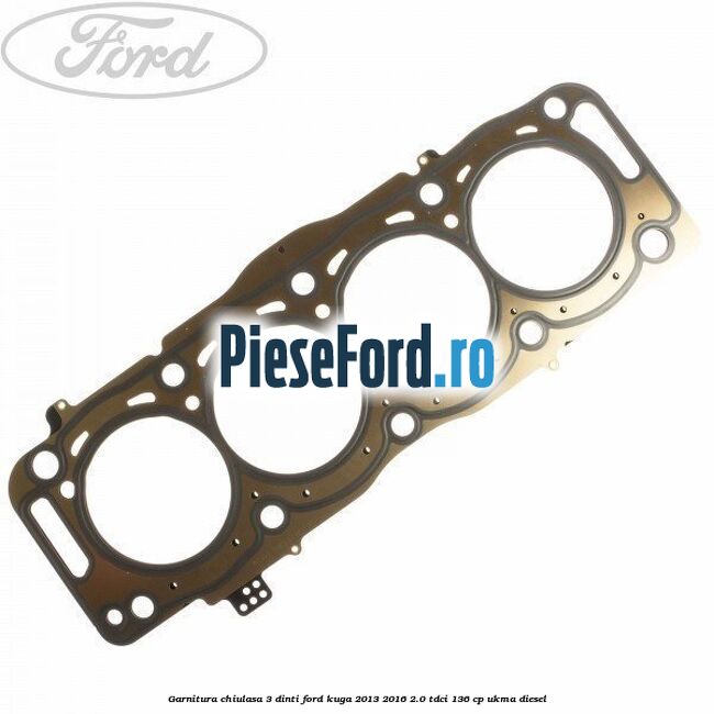 Garnitura, chiulasa 3 dinti Ford Kuga 2013-2016 2.0 TDCi 136 cp UKMA diesel