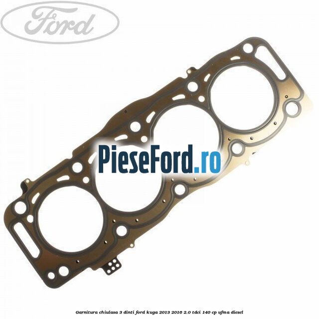 Garnitura, chiulasa 3 dinti Ford Kuga 2013-2016 2.0 TDCi 140 cp UFMA diesel