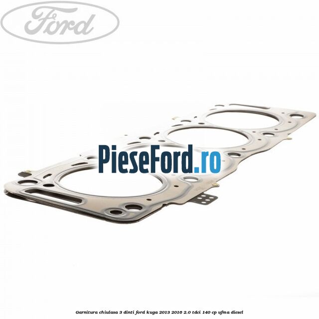 Garnitura, chiulasa 3 dinti Ford Kuga 2013-2016 2.0 TDCi 140 cp UFMA diesel