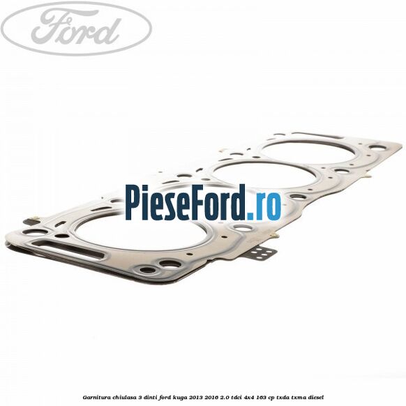 Garnitura, chiulasa 3 dinti Ford Kuga 2013-2016 2.0 TDCi 4x4 163 cp TXDA, TXMA diesel