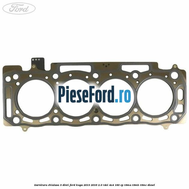 Garnitura chiulasa 3 dinti Ford Kuga 2013-2016 2.0 TDCi 4x4 180 cp T8MA, T8MB, T8MC diesel