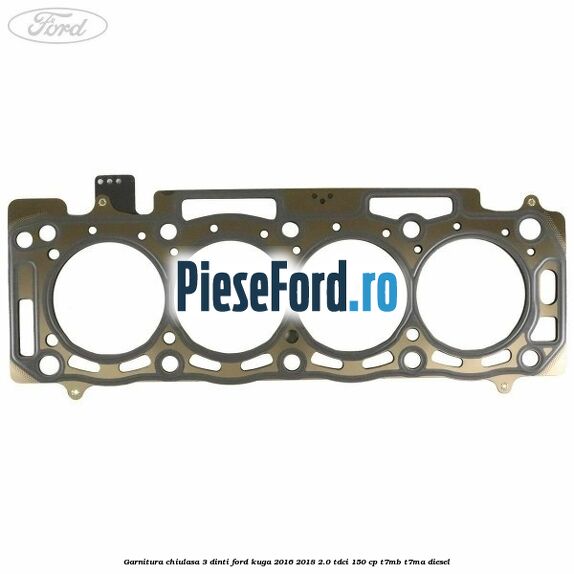Garnitura chiulasa 3 dinti Ford Kuga 2016-2018 2.0 TDCi 150 cp T7MB, T7MA diesel